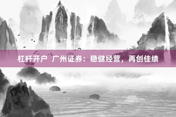 杠杆开户  广州证券：稳健经营，再创佳绩
