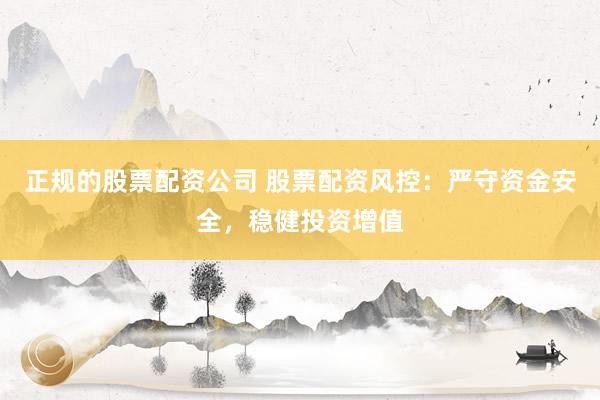 正规的股票配资公司 股票配资风控:严守资金安全,稳健投资增值